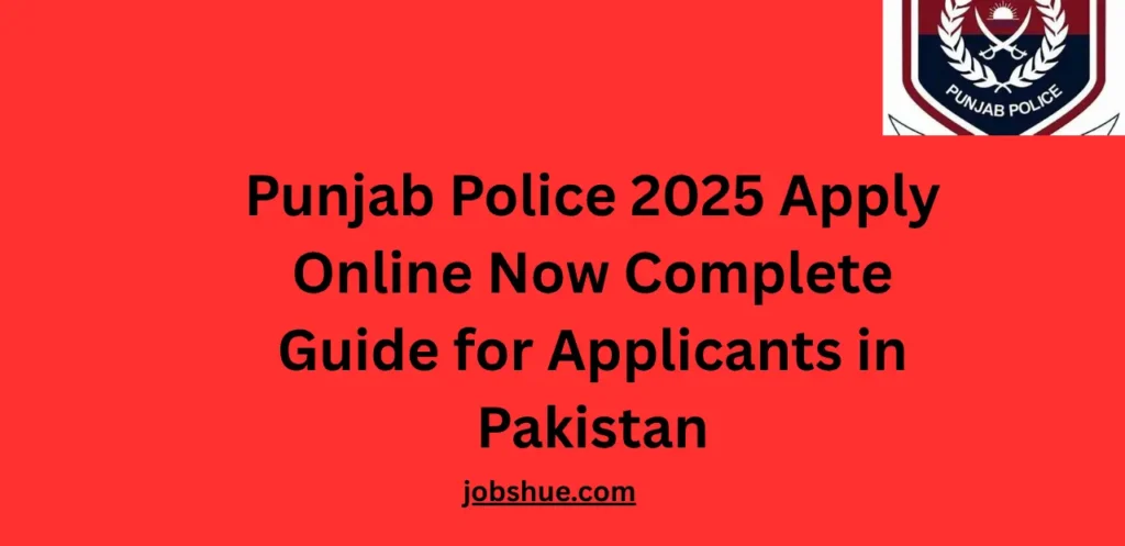 Punjab Police 2025 Apply Online Now Complete Guide for Applicants in Pakistan