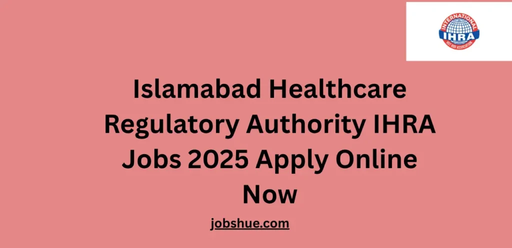 Islamabad Healthcare Regulatory Authority IHRA Jobs 2025 Apply Online Now