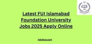 Latest FUI Islamabad Foundation University Jobs 2025 Apply Online