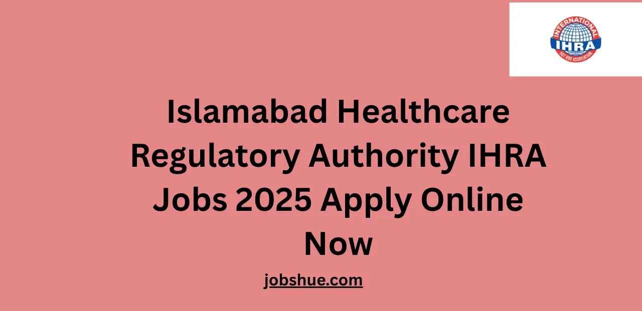 Islamabad Healthcare Regulatory Authority IHRA Jobs 2025 Apply Online Now